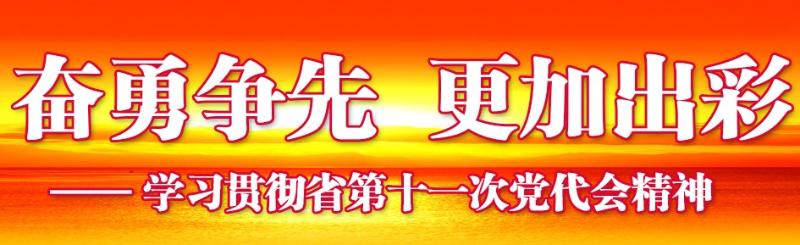 奮勇爭先，更加出彩——學(xué)習(xí)貫徹省第十一次黨代會(huì)精神